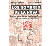 LOS NOMBRES DE LA ROSA: Diccionario biográfico del socialismo en Aragón desde sus orígenes a la Transición (GENERAL)