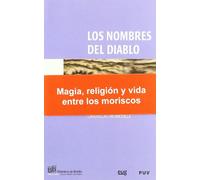 Los nombres del diablo: Ensayo sobre la magia, la religión y la vida de los últimos musulmanes de España: Los moriscos: 24 (Biblioteca de Bolsillo/ Divulgativa)