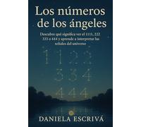 Los Números de los Ángeles: Descubre qué significa ver el 1111, 222, 333 o 444 y aprende a interpretar las señales del universo (Espiritualidad moderna)