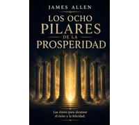 LOS OCHO PILARES DE LA PROSPERIDAD: Las claves para alcanzar el éxito y la felicidad. (Mente Estratégica)