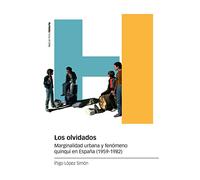 Los olvidados: Marginalidad urbana y fenómeno quinqui en España (1959-1982) (Estudios)