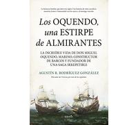 Los Oquendo. Una estirpe de almirantes: La increíble vida de don Miguel Oquendo, marino, constructor de barcos y fundador de una saga irrepetible (Biblioteca de Historia)