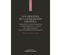 Los Orígenes De La Inquisición Española: Normativa, funcionamiento y procedimiento a través del abecedario de Nicolás Rodríguez Fermosino (UNIVERSIDAD DE ALICANTE)