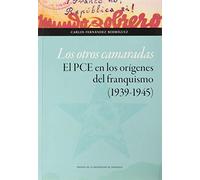 Los otros camaradas. El PCE en los orígenes del franquismo (1939-1945)
