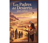 Los Padres del Desierto para Niños: Historias inspiradoras de fe, oración y valentía de los primeros monjes cristianos