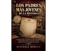 LOS PADRES MÁS JÓVENES DE LA HISTORIA: Historias reales extraordinarias sobre maternidad y paternidad tempranas, matrimonio infantil, medicina, leyes ... de infancia (True Stories from History)