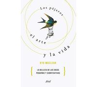 Los pájaros, el arte y la vida: La belleza de las cosas pequeñas y significativas (Ariel)