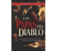 Los Papas Del Diablo: Una Historia De Obispos Corruptos Y Años Oscuros De La Iglesia (Historia Antigua)