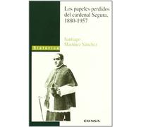 Los papeles perdidos del Cardenal Segura, 1880-1957 (Colección histórica)