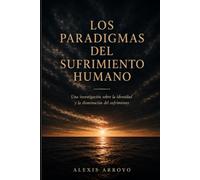 LOS PARADIGMAS DEL SUFRIMIENTO HUMANO: Una investigación sobre la identidad y la reducción del sufrimiento