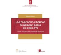 Los pasionarios ibéricos de semana santa del siglo XVI. Estudio litúrgico de su diversidad tipológica