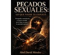 LOS PECADOS SEXUALES: LO QUE NADIE TE EXPLICÓ: Pornografía, masturbación y la batalla invisible que no se gana con fuerza de voluntad