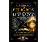 LOS PELIGROS DEL LIDERAZGO: Orgullo, tentaciones, falsas doctrinas, desgaste ministerial y perseverancia.: 9 (LIDERAZGO CRISTIANO)