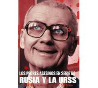 Los Peores Asesinos en Serie de Rusia y la URSS: Relatos Salvajes desde el Infierno (Crónica Negra y Criminal)