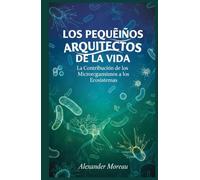 Los Pequeños Arquitectos de la vida: La Contribución de los Microorganismos a los Ecosistemas (Microbiología y Dinámicas de los Ecosistemas)