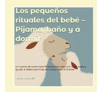 Los pequeños rituales del bebé - Pijama, baño y a dormir: Un cuento de noche reconfortante para crear una rutina suave y ayudar al bebé a dormirse con tranquilidad (0-3 años) (Petits Rituels de Bébé)