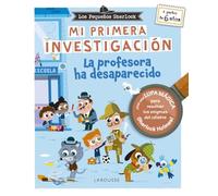 Los Pequeños Sherlock. Mi primera investigación: La profesora ha desaparecido (LAROUSSE - Infantil / Juvenil - Castellano - A partir de 5/6 años)