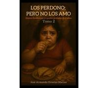 LOS PERDONO; PERO NO LOS AMO - TOMO 2: EXISTEN HERIDAS QUE SE QUEDAN GRABADAS EN EL ALMA
