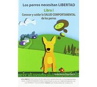 Los Perros Necesitan Libertad. Libro I: Conocer Y Cuidar La Salud Comp