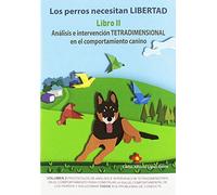 Los perros necesitan libertad II: Análisis e intervención tetradimensional en el: 3 (SIN COLECCION)