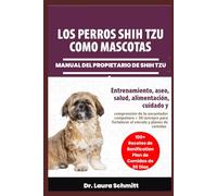 LOS PERROS SHIH TZU COMO MASCOTAS - MANUAL DEL PROPIETARIO DE SHIH TZU: Entrenamiento, aseo, salud, alimentación, cuidado y comprensión de tu ... fortalecer el vínculo y planes de comidas