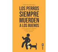 Los perros siempre muerden a los buenos. Cómo ganarse el respeto, establecer límites y salir exitoso (Psicología y autoayuda)