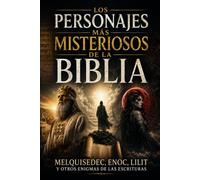 Los Personajes Más Misteriosos de la Biblia: Melquisedec, Enoc, Lilit y otros enigmas de las Escrituras