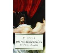 Los pícaros Borbones : de Felipe V a Alfonso XIII