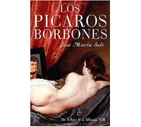 Los Picaros Borbones: de Felipe V a Alfonso XIII