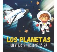 Los Planetas. Un Viaje Al Sistema Solar: Libros En Español Para Niños. El Universo, Galaxias Y Más. Para Niños de 3 a 5 años