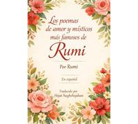 Los poemas de amor y místicos más famosos de Rumi: En español: Por Rumi: Traducido por Hojat Naghshejahan