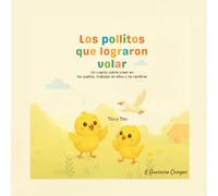 Los pollitos que lograron volar: Un cuento sobre creer en los sueños, trabajar en ellos y no rendirse