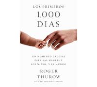 Los Primeros 1000 Dias: Un Momento Crucial Para Las Madres Y Los Ninos, Y El Mundo: Un Momento Crucial Para Las Madres Y Los Ninos, Y El Mundo / A Crucial Time for Mothers and Children-and the World