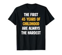 Los Primeros 45 años de la Infancia Son Siempre los más difíciles Camiseta