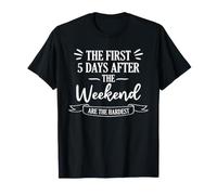 Los Primeros 5 días después del Fin de Semana Son el Humor más Duro Camiseta