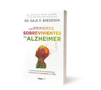 Los primeros sobrevivientes del Alzheimer / The First Survivors of Alzheimer's: La Historia De Los Pacientes Que Recuperaron Su Esperanza Y Su Vida