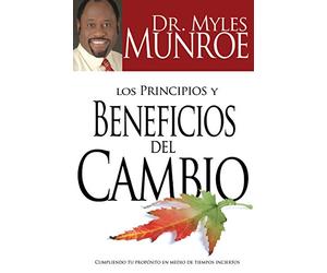 Los Principios Y Beneficios del Cambio: Cumpliendo Tu Propósitio En Medio de Tiempos Inciertos