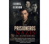 Los prisioneros nazis de Núremberg: Una historia real sobre Douglas Kelley, la psicología criminal y los juicios por crímenes de guerra que cambiaron la justicia para siempre.