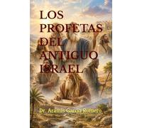 LOS PROFETAS DEL ANTIGUO ISRAEL: Cómo entender la voz de Dios en la historia y la profecía