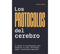 Los Protocolos del Cerebro: El manual de neurobiología para optimizar tu foco, motivación, sueño y resiliencia emocional