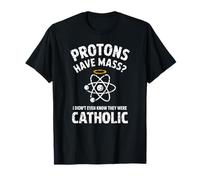 Los protones Tienen Misa, ni Siquiera sabía Que Eran católicos Camiseta