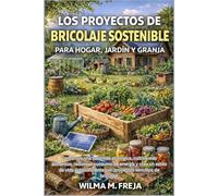 LOS PROYECTOS DE BRICOLAJE SOSTENIBLE PARA HOGAR, JARDÍN Y GRANJA: Construye una casa más ecológica, cultiva más alimentos, reduce el consumo de ... con proyectos sencillos de bricolaje