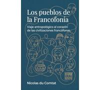 Los pueblos de la Francofonía: Viaje antropológico al corazón de las civilizaciones francófonas