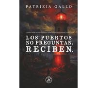 LOS PUERTOS NO PREGUNTAN. RECIBEN.: Cuentos donde el alma humana se vuelve presencia inquietante y extrema