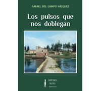 LOS PULSOS QUE NOS DOBLEGAN | Rafael Del Campo Vázquez