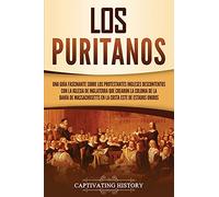 Los puritanos: Una guía fascinante sobre los protestantes ingleses descontentos con la Iglesia de Inglaterra que crearon la colonia de la bahía de ... Estados Unidos (Explorando el Cristianismo)