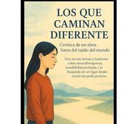Los Que Caminan Diferente: Crónica de un Alma Fuera del Ruido del Mundo