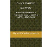LOS QUE SOSTIENEN EL MUNDO: Historias de cuidado y resistencia entre el Danubio y el Tajo (1945-2025)