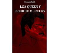 LOS QUEEN Y FREDDIE MERCURY: LA VERDADERA HISTORIA DE QUEEN Y FREDDY MERCURY