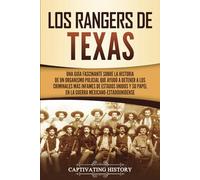 Los Rangers de Texas: Una guía fascinante sobre la historia de un organismo policial que ayudó a detener a los criminales más infames de Estados ... mexicano-estadounidense (Historia de EE. UU.)
